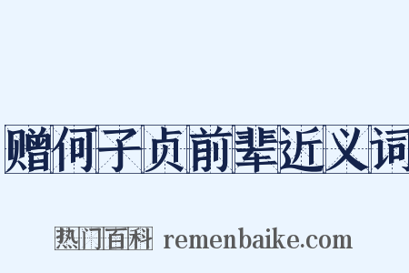 赠何子贞前辈近义词是什么意思的图片